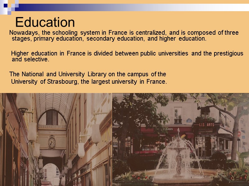 Education     Nowadays, the schooling system in France is centralized, and